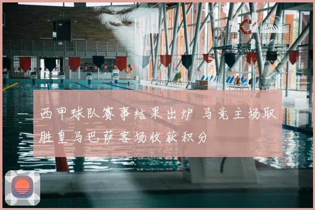 西甲球队赛事结果出炉 马竞主场取胜皇马巴萨客场收获积分