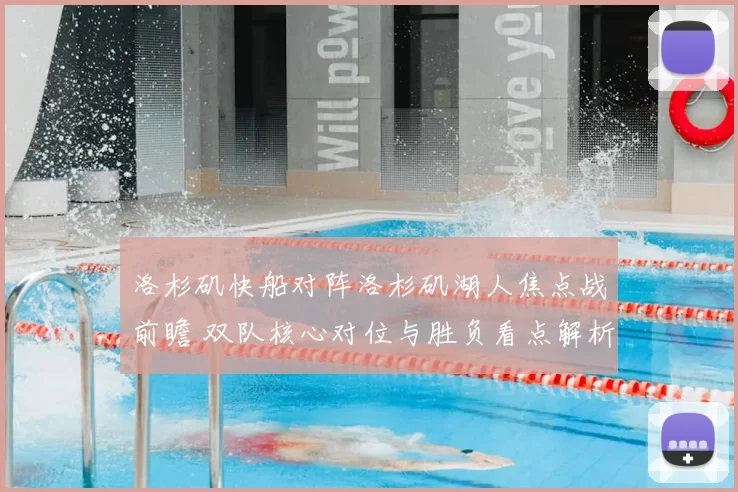 洛杉矶快船对阵洛杉矶湖人焦点战前瞻 双队核心对位与胜负看点解析