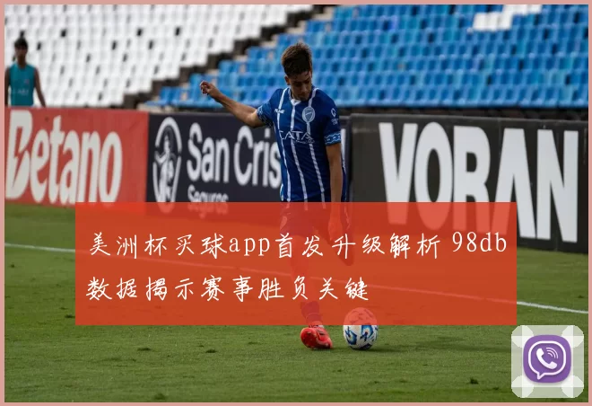 美洲杯买球app首发升级解析 98db数据揭示赛事胜负关键