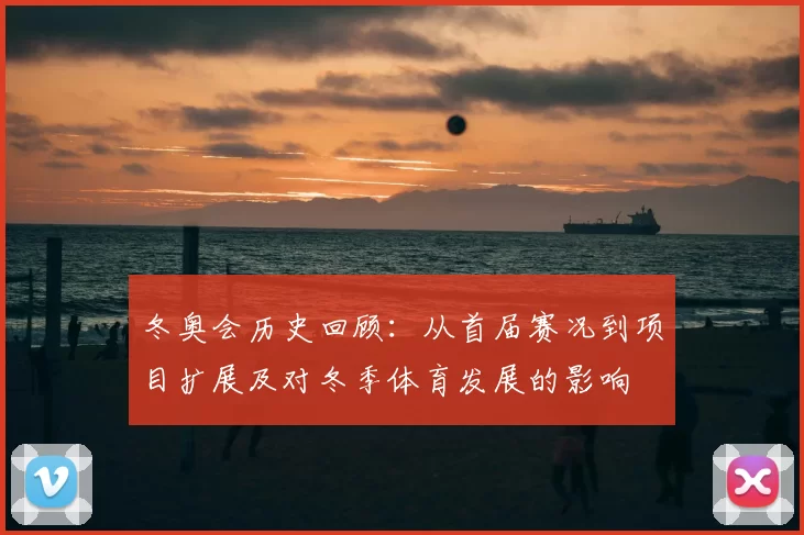 冬奥会历史回顾：从首届赛况到项目扩展及对冬季体育发展的影响