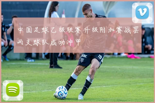 中国足球乙级联赛升级附加赛战罢两支球队成功冲甲